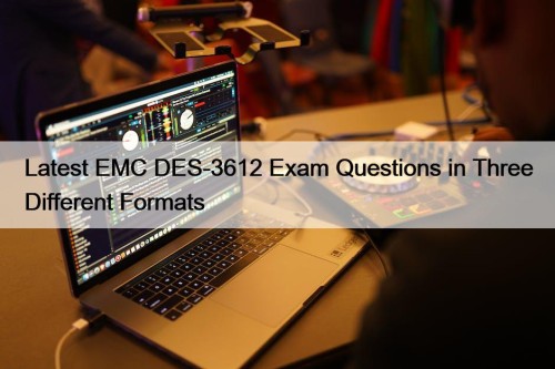 Latest EMC DES-3612 Exam Questions in Three Different Formats
