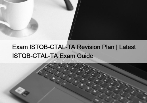 Exam ISTQB-CTAL-TA Revision Plan | Latest ISTQB-CTAL-TA Exam Guide