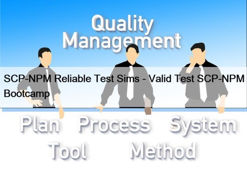 SCP-NPM Reliable Test Sims - Valid Test SCP-NPM Bootcamp