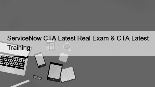 ServiceNow CTA Latest Real Exam & CTA Latest Training