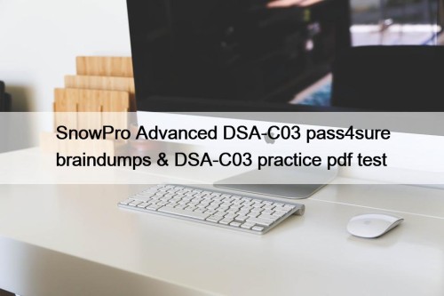 SnowPro Advanced DSA-C03 pass4sure braindumps & DSA-C03 practice pdf test