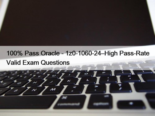 100% Pass Oracle - 1z0-1060-24–High Pass-Rate Valid Exam Questions