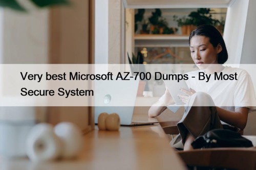 Very best Microsoft AZ-700 Dumps - By Most Secure System