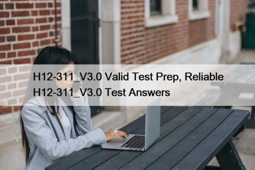 H12-311_V3.0 Valid Test Prep, Reliable H12-311_V3.0 Test Answers