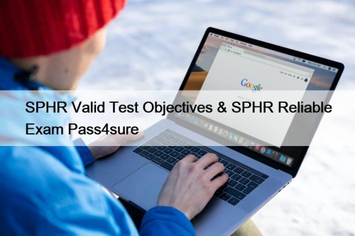 SPHR Valid Test Objectives & SPHR Reliable Exam Pass4sure