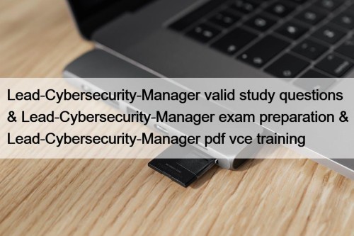 Lead-Cybersecurity-Manager valid study questions & Lead-Cybersecurity-Manager exam preparation & Lead-Cybersecurity-Manager pdf vce training