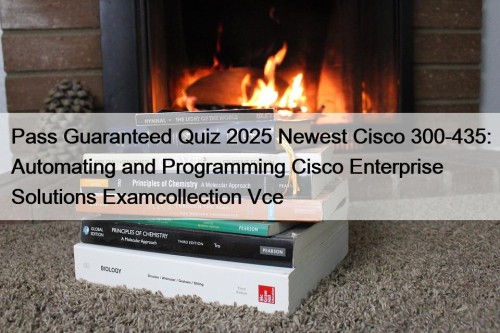 Pass Guaranteed Quiz 2025 Newest Cisco 300-435: Automating and Programming Cisco Enterprise Solutions Examcollection Vce