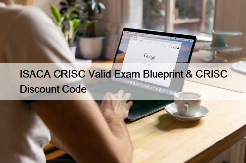 ISACA CRISC Valid Exam Blueprint & CRISC Discount Code
