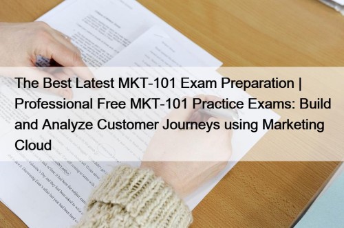 The Best Latest MKT-101 Exam Preparation | Professional Free MKT-101 Practice Exams: Build and Analyze Customer Journeys using Marketing Cloud