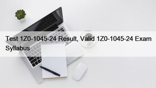 Test 1Z0-1045-24 Result, Valid 1Z0-1045-24 Exam Syllabus