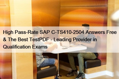 High Pass-Rate SAP C-TS410-2504 Answers Free & The Best TestPDF - Leading Provider in Qualification Exams