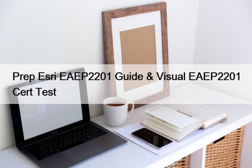 Prep Esri EAEP2201 Guide & Visual EAEP2201 Cert Test