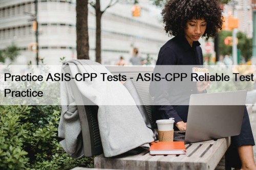 Practice ASIS-CPP Tests - ASIS-CPP Reliable Test Practice