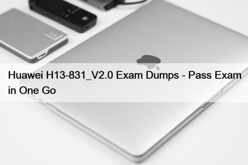 Huawei H13-831_V2.0 Exam Dumps - Pass Exam in One Go
