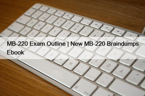 MB-220 Exam Outline | New MB-220 Braindumps Ebook