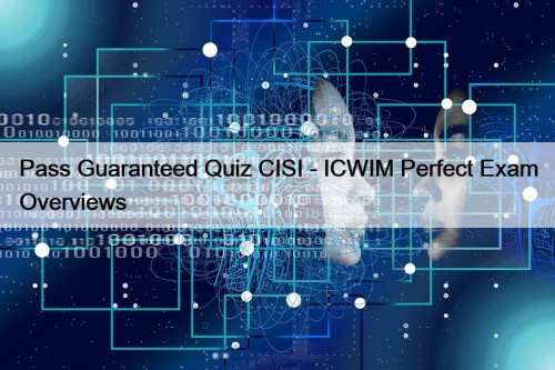 Pass Guaranteed Quiz CISI - ICWIM Perfect Exam Overviews
