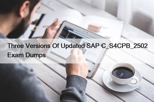 ​Three Versions Of Updated SAP C_S4CPB_2502 Exam Dumps