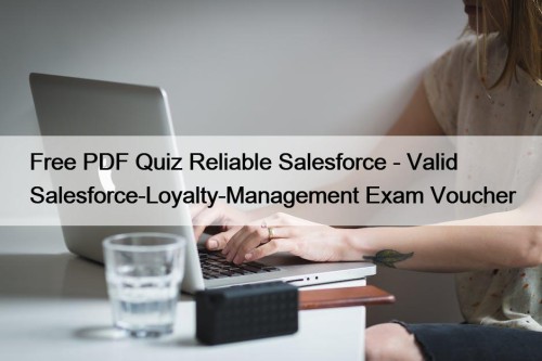 Free PDF Quiz Reliable Salesforce - Valid Salesforce-Loyalty-Management Exam Voucher