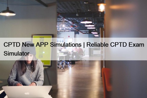 CPTD New APP Simulations | Reliable CPTD Exam Simulator