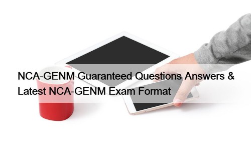 NCA-GENM Guaranteed Questions Answers & Latest NCA-GENM Exam Format