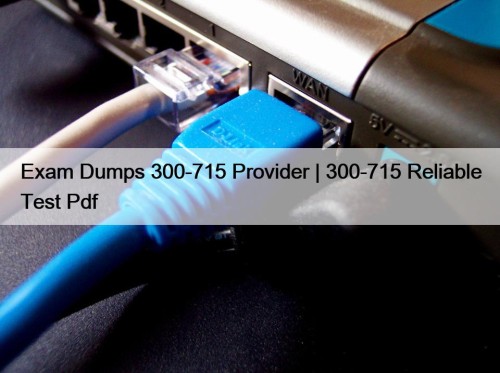 Exam Dumps 300-715 Provider | 300-715 Reliable Test Pdf