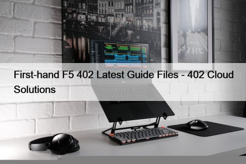 First-hand F5 402 Latest Guide Files - 402 Cloud Solutions