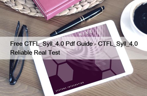 Free CTFL_Syll_4.0 Pdf Guide - CTFL_Syll_4.0 Reliable Real Test