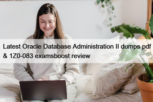 Latest Oracle Database Administration II dumps pdf & 1Z0-083 examsboost review