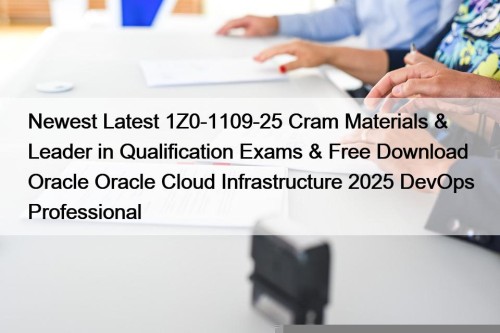 Newest Latest 1Z0-1109-25 Cram Materials & Leader in Qualification Exams & Free Download Oracle Oracle Cloud Infrastructure 2025 DevOps Professional