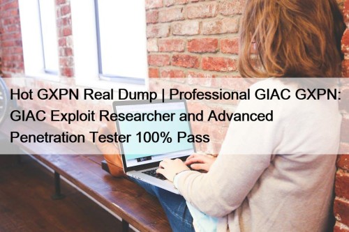 Hot GXPN Real Dump | Professional GIAC GXPN: GIAC Exploit Researcher and Advanced Penetration Tester 100% Pass