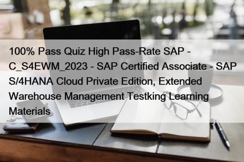 100% Pass Quiz High Pass-Rate SAP - C_S4EWM_2023 - SAP Certified Associate - SAP S/4HANA Cloud Private Edition, Extended Warehouse Management Testking Learning Materials