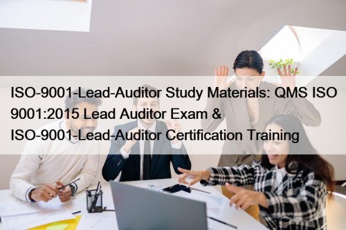 ISO-9001-Lead-Auditor Study Materials: QMS ISO 9001:2015 Lead Auditor Exam & ISO-9001-Lead-Auditor Certification Training