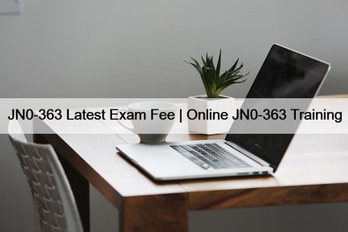 JN0-363 Latest Exam Fee | Online JN0-363 Training