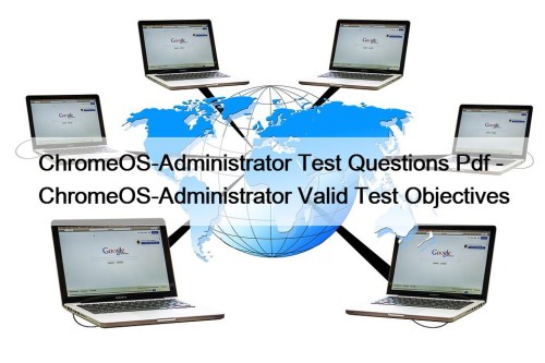 ChromeOS-Administrator Test Questions Pdf - ChromeOS-Administrator Valid Test Objectives
