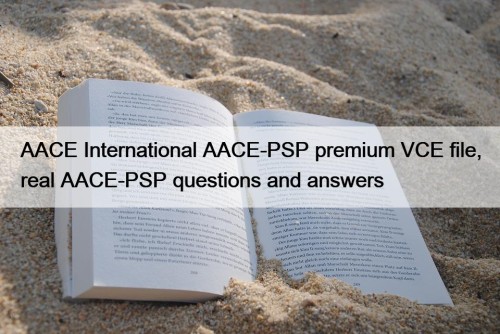 AACE International AACE-PSP premium VCE file, real AACE-PSP questions and answers