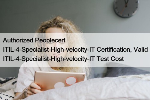 Authorized Peoplecert ITIL-4-Specialist-High-velocity-IT Certification, Valid ITIL-4-Specialist-High-velocity-IT Test Cost
