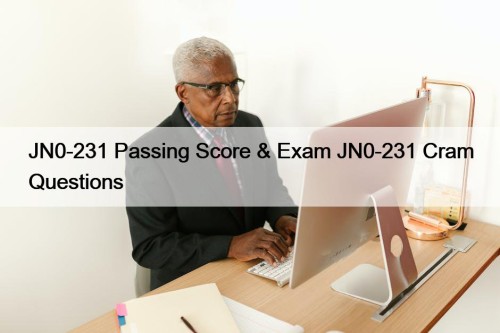 JN0-231 Passing Score & Exam JN0-231 Cram Questions