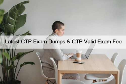 Latest CTP Exam Dumps & CTP Valid Exam Fee